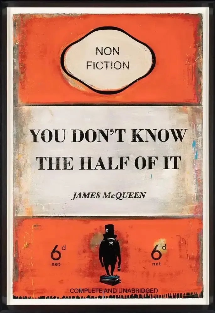 James Mcqueen You Don’t Know The Half Of It, 2022 (Framed) (Artist Proof)