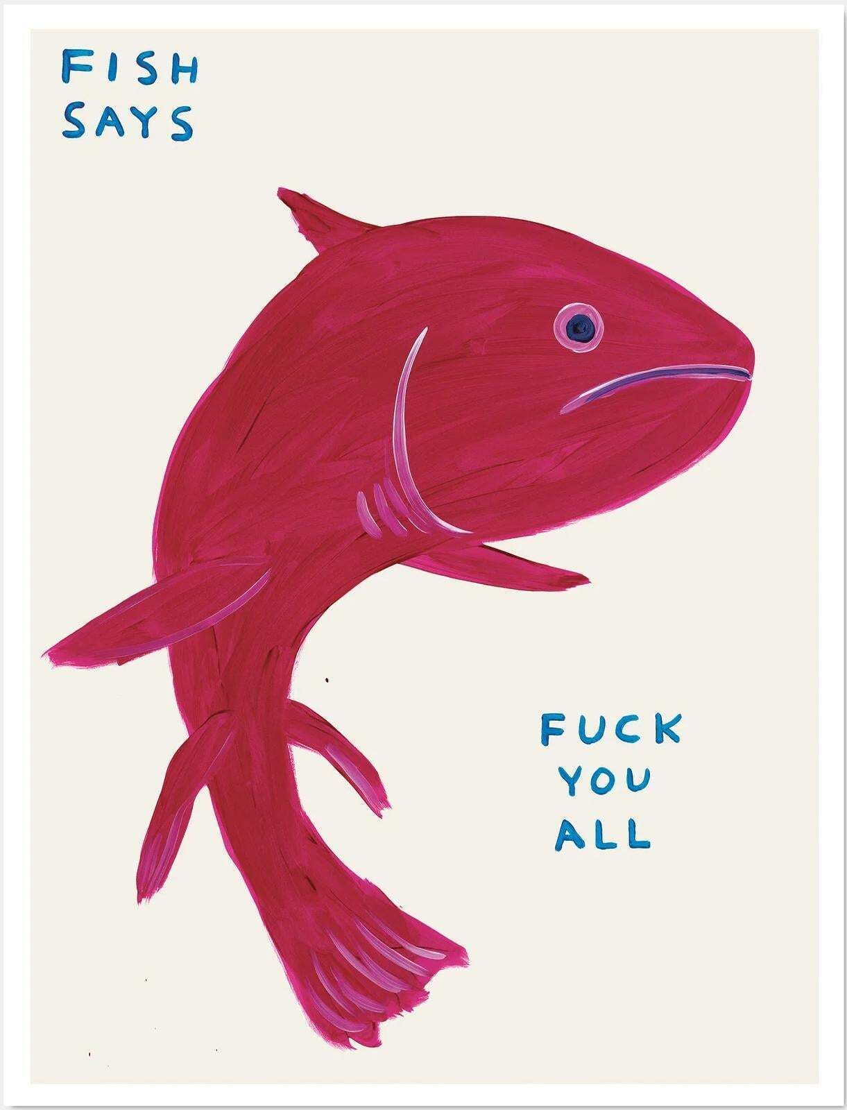 Fish Says Fuck You All   80 X 60 Cm, Off Set Lithography